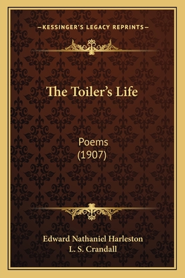 The Toiler's Life: Poems (1907) - Harleston, Edward Nathaniel, and Crandall, L S (Introduction by)