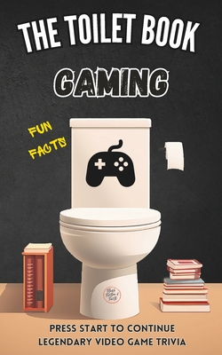 The Toilet Book - Gaming: Press Start to Continue - Legendary Video Game Trivia - Fun Facts about Video Games - Cooper, Herman