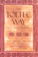 The Toltec Way: A Guide to Personal Transformation - Gregg, Susan, and Ruiz, Don Miguel (Foreword by)