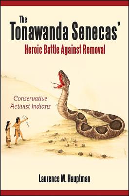 The Tonawanda Senecas' Heroic Battle Against Removal: Conservative Activist Indians - Hauptman, Laurence M