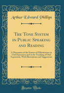 The Tone System in Public Speaking and Reading: A Discussion of the Sources of Effectiveness in Oral Expression and in the Teaching of Oral Expression, with Illustrations and Suggestions (Classic Reprint)