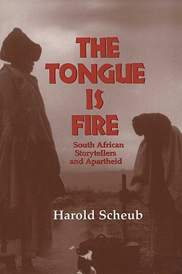The Tongue Is Fire: South African Storytellers and Apartheid - Scheub, Harold