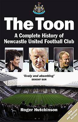 The Toon: The Complete History of Newcastle United Football Club - Hutchinson, Roger