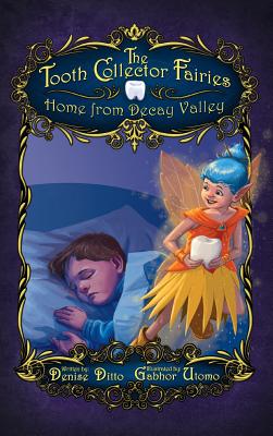The Tooth Collector Fairies: Home from Decay Valley - Ditto, Denise