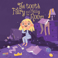 The Tooth Fairy and the Messy Room: Children's Book About Tidiness, Tooth Fairy, Natural Consequences, Taking Responsibility, Learning from Mistakes, Picture book, Illustrated Bedtime Story Age 3-8