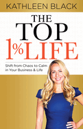 The Top 1% Life: Shift from Chaos to Calm in Your Business & Life