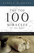 The Top 100 Miracles of the Bible: What They Are and What They Mean to You Today