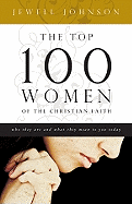 The Top 100 Women of the Christian Faith: Who They Are and What They Mean to You Today
