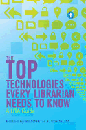 The Top Technologies Every Librarian Needs to Know: A LITA Guide