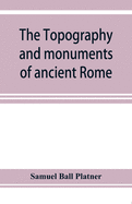 The topography and monuments of ancient Rome