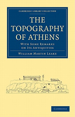 The Topography of Athens: With Some Remarks on its Antiquities - Leake, William Martin