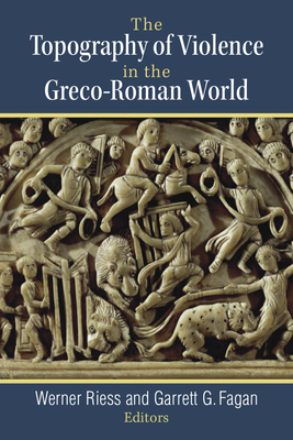 The Topography of Violence in the Greco-Roman World - Riess, Werner