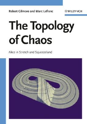 The Topology of Chaos: Alice in Stretch and Squeezeland - Gilmore, Robert, Professor, and Lefranc, Marc