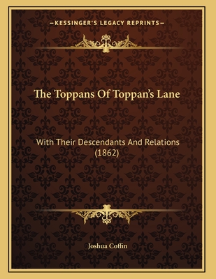 The Toppans of Toppan's Lane: With Their Descendants and Relations (1862) - Coffin, Joshua