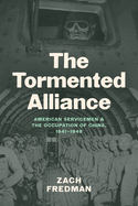 The Tormented Alliance: American Servicemen and the Occupation of China, 1941-1949