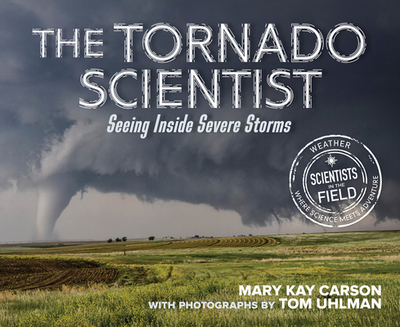 The Tornado Scientist: Seeing Inside Severe Storms - Carson, Mary Kay