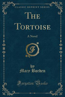 The Tortoise: A Novel (Classic Reprint) - Borden, Mary