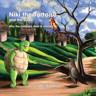 The Tortoise Tales Niki the Tortoise and the Birds: Why the Tortoise's Shell Is Cracked - Dunkwu, Jude