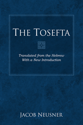 The Tosefta: Translated from the Hebrew with a New Introduction - Neusner, Jacob, PhD
