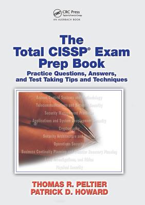 The Total CISSP Exam Prep Book: Practice Questions, Answers, and Test Taking Tips and Techniques - Peltier, Thomas R., and Howard, Patrick D., and Cartwright, Bob