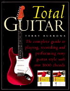 The Total Guitar: The Complete Guide to Playing, Recording and Performing Every Guitar Style with Over 1000 Chords - Burrows, Terry
