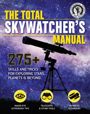 The Total Skywatcher's Manual: 275+ Skills and Tricks for Exploring Stars, Planets, and Beyond - Astronomical Society of the Pacific