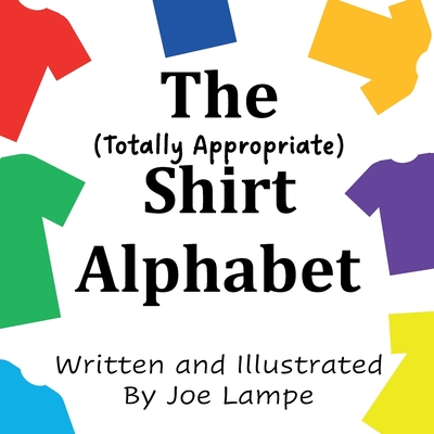 The Totally Appropriate Shirt Alphabet - Lampe, Joe