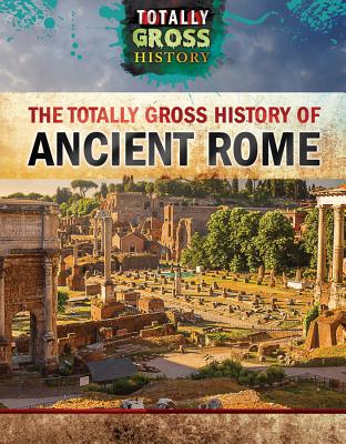 The Totally Gross History of Ancient Rome - Klar, Jeremy