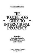 The Touche Ross Guide to International Insolvency: Covering Australia, Canada, United Kingdom and United States - Touche Ross International