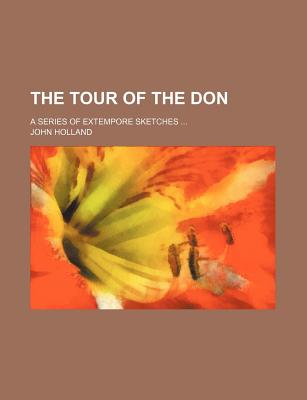 The Tour of the Don; A Series of Extempore Sketches - Holland, John