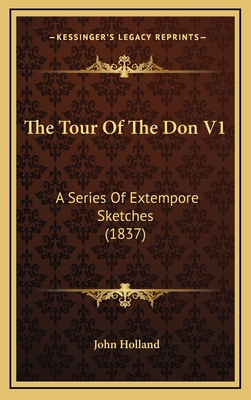 The Tour of the Don V1: A Series of Extempore Sketches (1837) - Holland, John