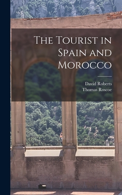 The Tourist in Spain and Morocco - Roscoe, Thomas, and Roberts, David