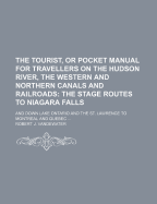 The Tourist, or Pocket Manual for Travellers on the Hudson River, the Western and Northern Canals and Railroads: The Stage Routes to Niagara Falls; And Down Lake Ontario and the St. Lawrence to Montreal and Quebec ... 9th Ed