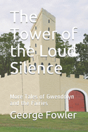 The Tower of the Loud Silence: More Tales of Gwendolyn and the Fairies