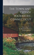 The Town and City of Waterbury, Connecticut; Volume 2