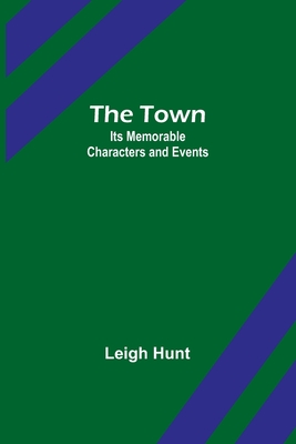 The Town: Its Memorable Characters and Events - Hunt, Leigh