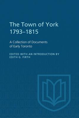 The Town of York 1793-1815: A Collection of Documents of Early Toronto - Firth, Edith (Editor)