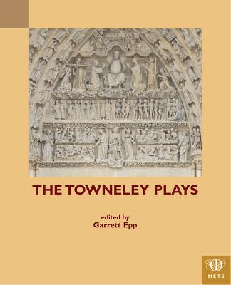 The Towneley Plays - Epp, Garrett P J (Editor)