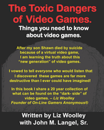 The Toxic Dangers of Video Games.: Things you need to know about video games and the internet.