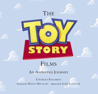 The Toy Story Films (Foreword by Hayao Miyazaki / Afterword by John Lasseter): An Animated Journey - Solomon, Charles