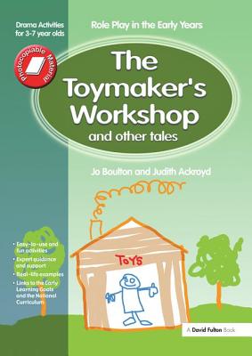 The Toymaker's workshop and Other Tales: Role Play in the Early Years Drama Activities for 3-7 year-olds - Boulton, Jo, and Ackroyd, Judith