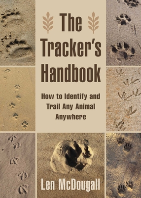 The Tracker's Handbook: How to Identify and Trail Any Animal, Anywhere - McDougall, Len