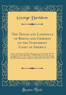 The Tracks and Landfalls of Bering and Chirikof on the Northwest Coast of America: From the Point of Their Separation in Latitude 49 10' Longitude 176 40' West, to Their Return to the Same Meridian, June, July, August, September, October, 1741 - Davidson, George