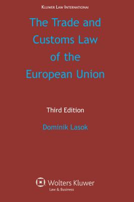 The Trade and Customs Law of the European Union, 3rd Edition - Lasok, Dominik