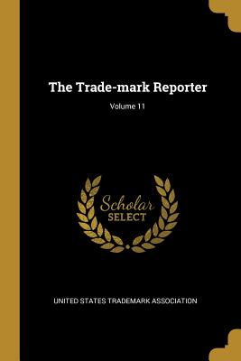 The Trade-mark Reporter; Volume 11 - United States Trademark Association (Creator)