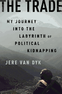 The Trade: My Journey into the Labyrinth of Political Kidnapping