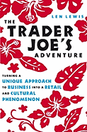 The Trader Joe's Adventure: Turning a Unique Approach to Business Into a Retail and Cultural Phenomeon