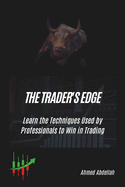 The Trader's Edge: Learn the Techniques Used by Professionals to Win in Trading