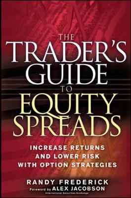 The Trader's Guide to Equity Spreads: How to Increase Returns and Lower Risk with Option Strategies - Frederick, Randy