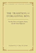 The Tradition of Everlasting Bn: Five Key Texts on Scripture, Tantra, and the Great Perfection